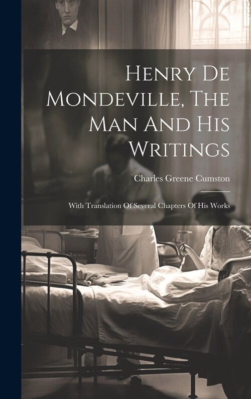 Henry De Mondeville, The Man And His Writings: With Translation Of Several Chapters Of His Works (Hardcover)
