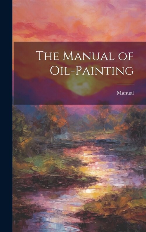 The Manual of Oil-Painting (Hardcover)