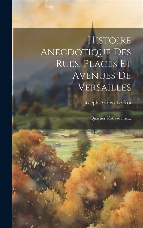 Histoire Anecdotique Des Rues, Places Et Avenues De Versailles: Quartier Notre-dame... (Hardcover)