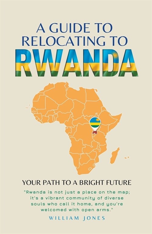 A Guide to Relocating to Rwanda: Your Path to a Bright Future (Paperback)