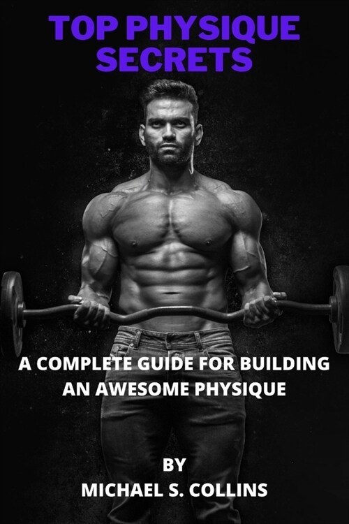 Top Physique Secrets: A complete guide for building an awesome physique (Paperback)