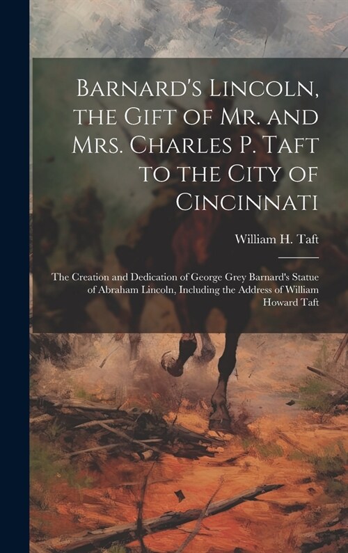 Barnards Lincoln, the Gift of Mr. and Mrs. Charles P. Taft to the City of Cincinnati; the Creation and Dedication of George Grey Barnards Statue of (Hardcover)