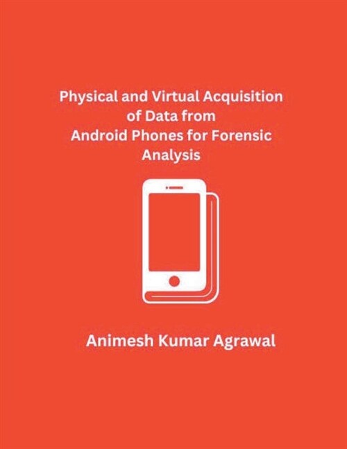 Physical and Virtual Acquisition of Data from Android Phones for Forensic Analysis (Paperback)
