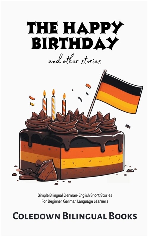 The Happy Birthday and Other Stories: Simple Bilingual German-English Short Stories For Beginner German Language Learners (Paperback)