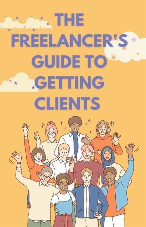 The Freelancers Guide to Getting Clients (Paperback)