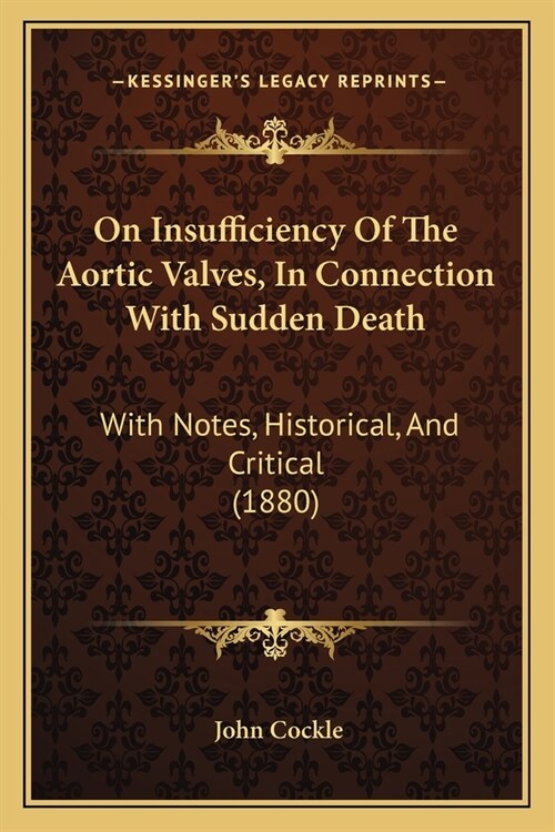 On Insufficiency Of The Aortic Valves, In Connection With Sudden Death: With Notes, Historical, And Critical (1880) (Paperback)