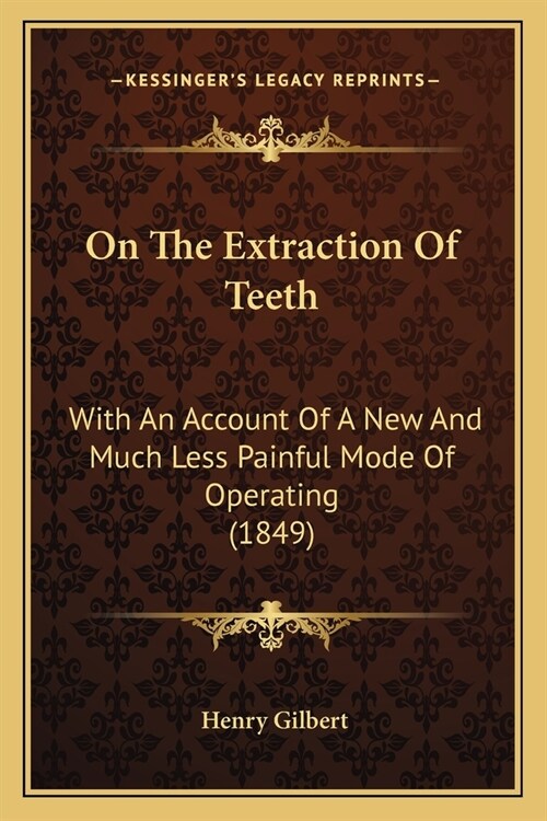 On The Extraction Of Teeth: With An Account Of A New And Much Less Painful Mode Of Operating (1849) (Paperback)