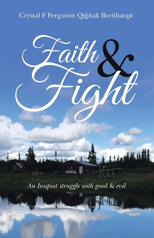 Faith & Fight: An Inupiat struggle with good & evil (Paperback)
