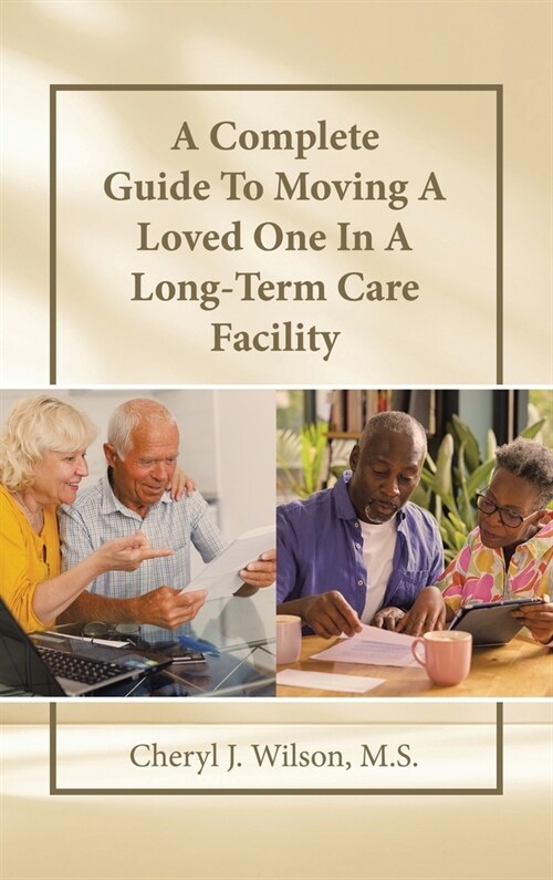 A Complete Guide To Moving A Loved One In A Long-Term Care Facility (Hardcover)