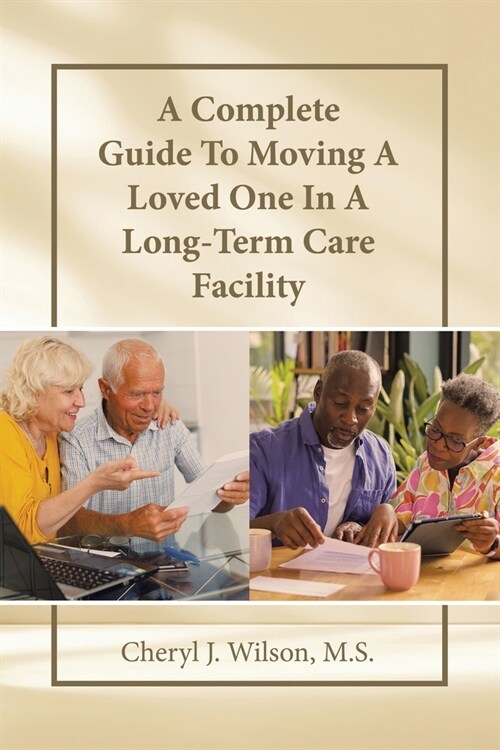 A Complete Guide To Moving A Loved One In A Long-Term Care Facility (Paperback)