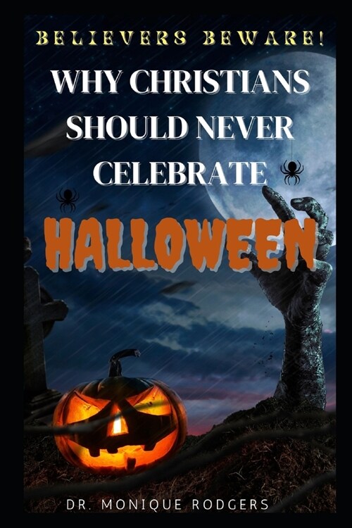 Believers Beware!: Why Christians Should Never Celebrate Halloween (Paperback)