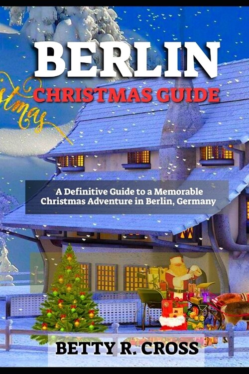 Berlin Christmas Guide: A Definitive Guide to a Memorable Christmas Adventure in Berlin, Germany (Paperback)