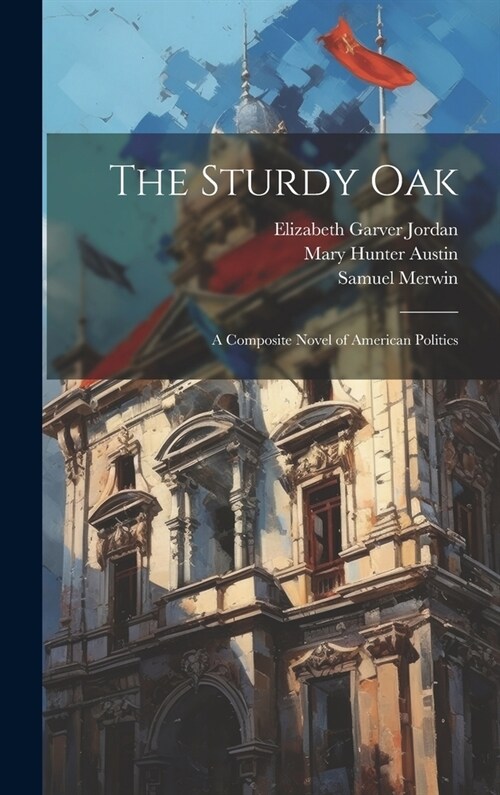 The Sturdy Oak: A Composite Novel of American Politics (Hardcover)