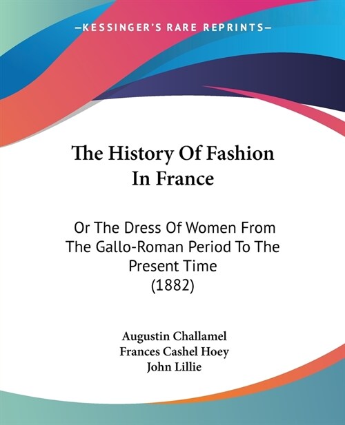 The History Of Fashion In France: Or The Dress Of Women From The Gallo-Roman Period To The Present Time (1882) (Paperback)
