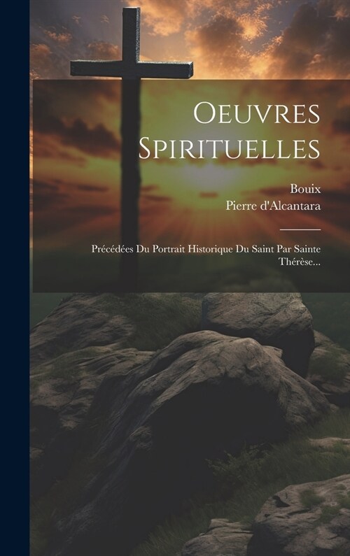 Oeuvres Spirituelles: Pr???s Du Portrait Historique Du Saint Par Sainte Th??e... (Hardcover)