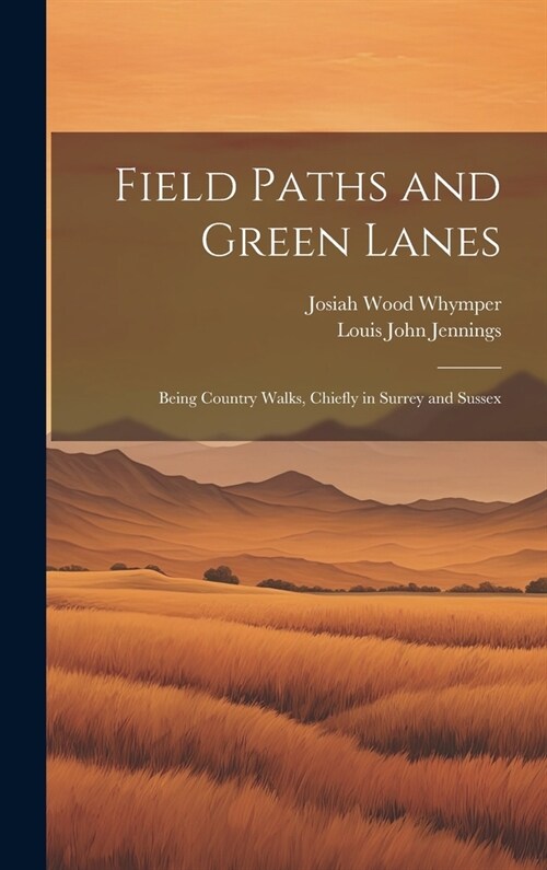 Field Paths and Green Lanes: Being Country Walks, Chiefly in Surrey and Sussex (Hardcover)