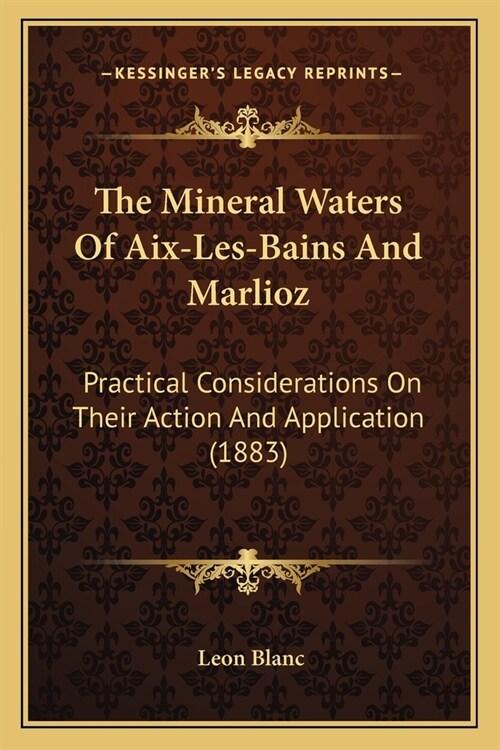 The Mineral Waters Of Aix-Les-Bains And Marlioz: Practical Considerations On Their Action And Application (1883) (Paperback)