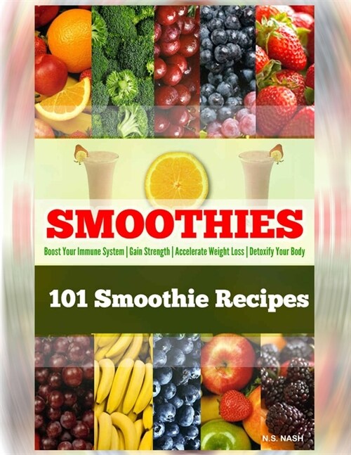 101 Smoothie Recipes: Boost Your Immune System Gain Strength Accelerate Weight Loss Detoxify Your Body (Paperback)