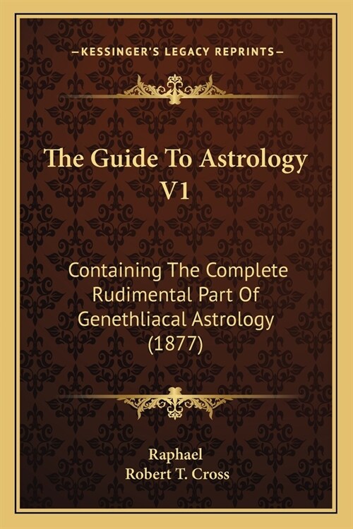 The Guide To Astrology V1: Containing The Complete Rudimental Part Of Genethliacal Astrology (1877) (Paperback)