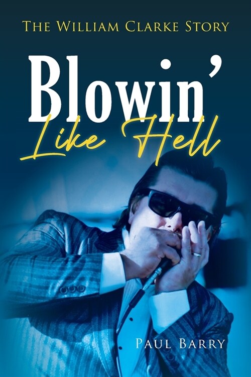 Blowin Like Hell: The William Clarke Story (Paperback)