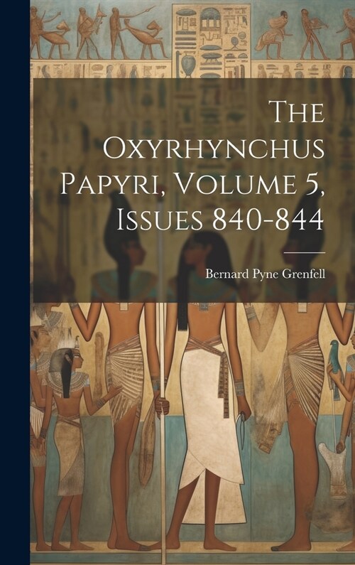 The Oxyrhynchus Papyri, Volume 5, issues 840-844 (Hardcover)