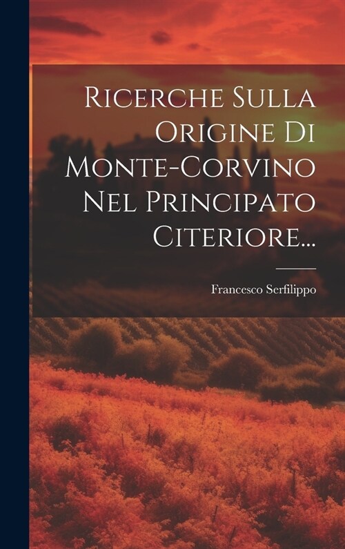 Ricerche Sulla Origine Di Monte-corvino Nel Principato Citeriore... (Hardcover)