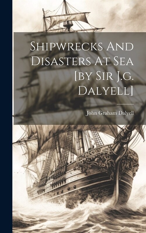 Shipwrecks And Disasters At Sea [by Sir J.g. Dalyell] (Hardcover)