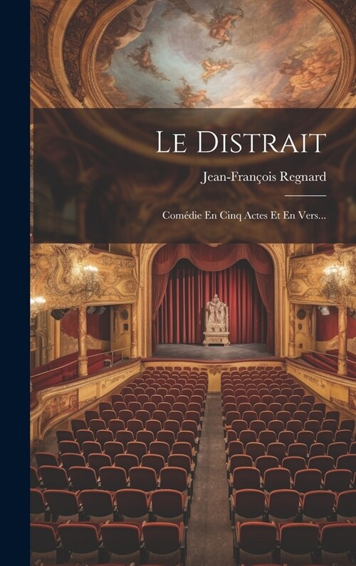 Le Distrait: Com?ie En Cinq Actes Et En Vers... (Hardcover)