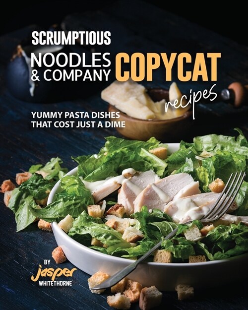 Scrumptious Noodles & Company Copycat Recipes: Yummy Pasta Dishes that Cost just a Dime (Paperback)