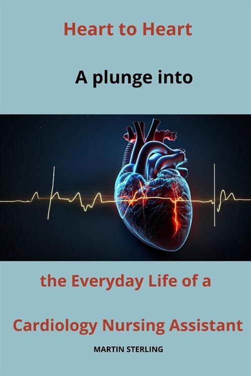Heart to Heart: A plunge into the Everyday Life of a Cardiology Nursing Assistant (Paperback)