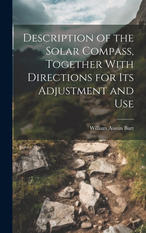 Description of the Solar Compass, Together With Directions for Its Adjustment and Use (Hardcover)