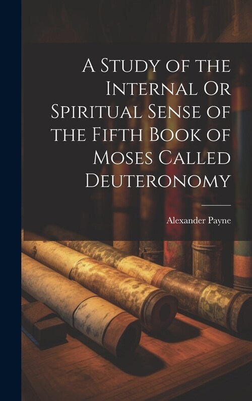 A Study of the Internal Or Spiritual Sense of the Fifth Book of Moses Called Deuteronomy (Hardcover)