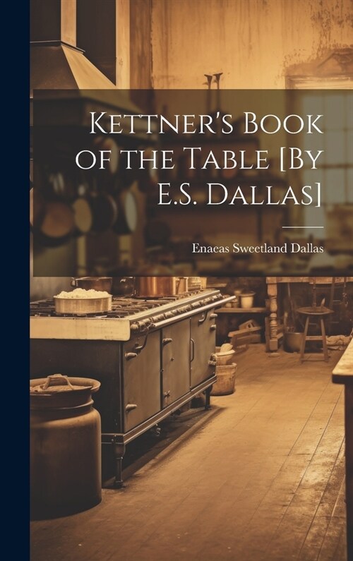 Kettners Book of the Table [By E.S. Dallas] (Hardcover)