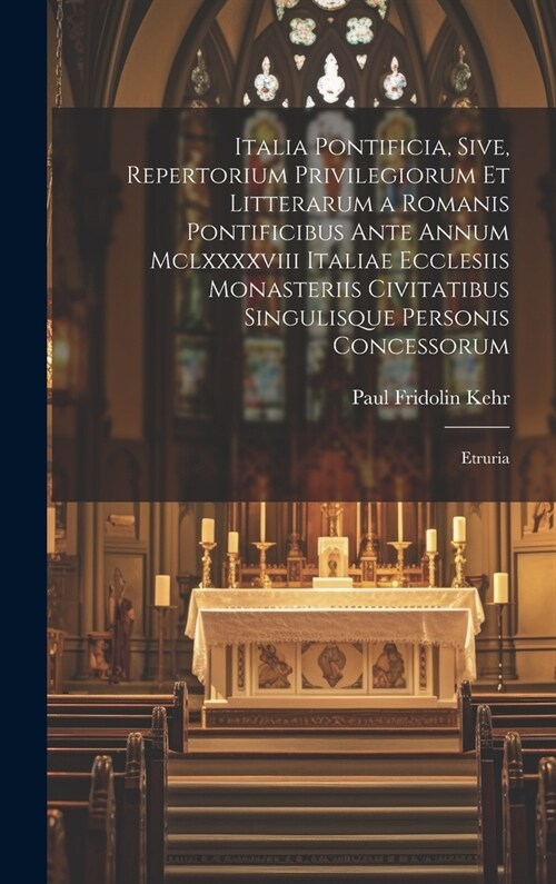 Italia Pontificia, Sive, Repertorium Privilegiorum Et Litterarum a Romanis Pontificibus Ante Annum Mclxxxxviii Italiae Ecclesiis Monasteriis Civitatib (Hardcover)