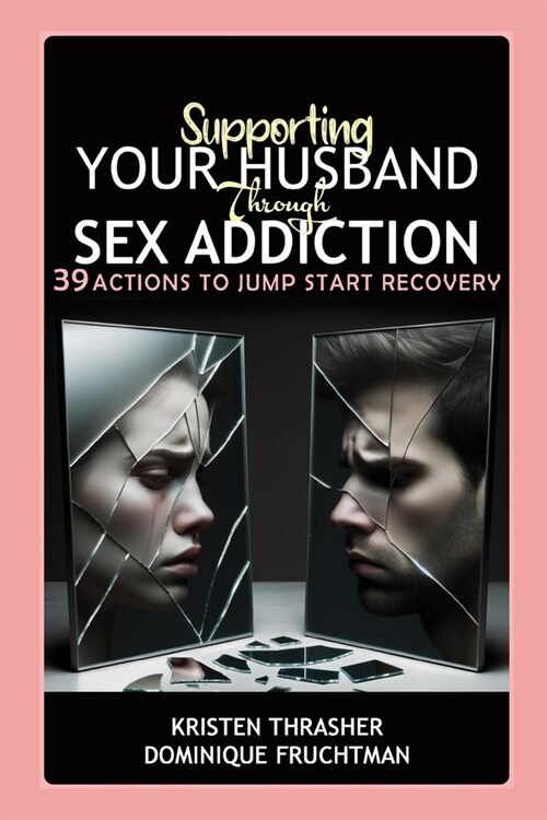Supporting Your Husband Through Sex Addiction: 39 Actions to Jump Start Recovery (Paperback)