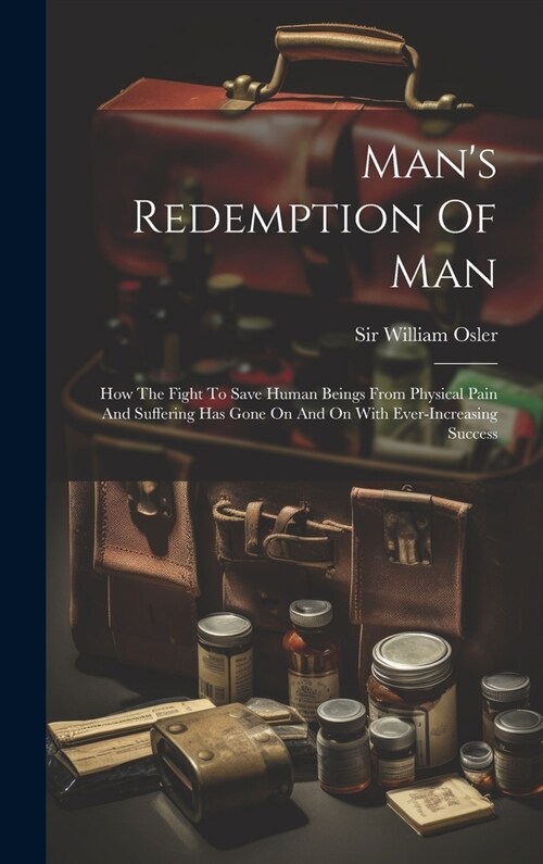 Mans Redemption Of Man: How The Fight To Save Human Beings From Physical Pain And Suffering Has Gone On And On With Ever-increasing Success (Hardcover)