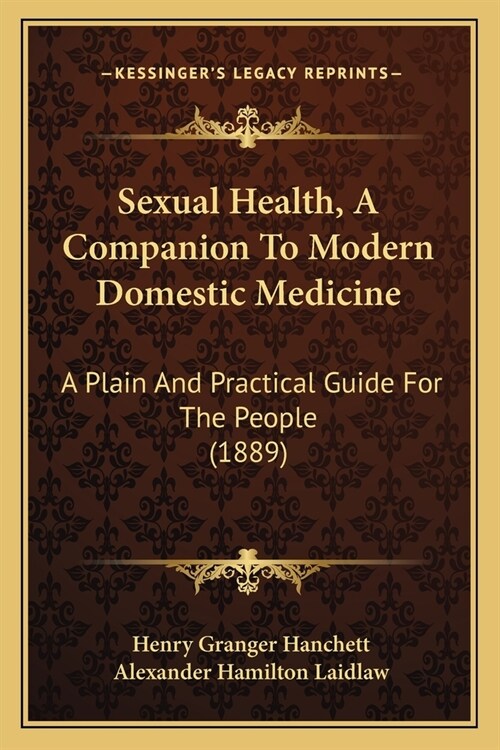 Sexual Health, A Companion To Modern Domestic Medicine: A Plain And Practical Guide For The People (1889) (Paperback)