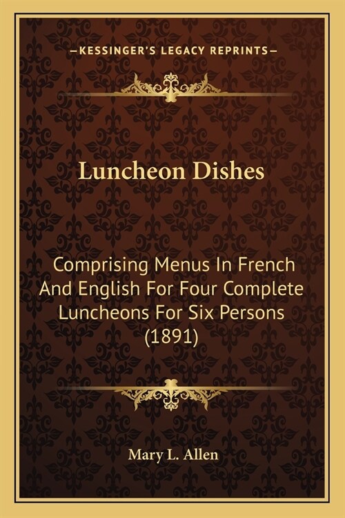 Luncheon Dishes: Comprising Menus In French And English For Four Complete Luncheons For Six Persons (1891) (Paperback)