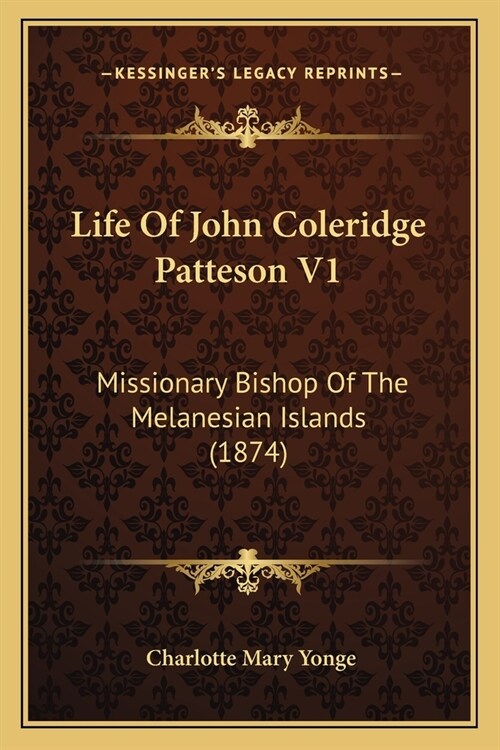 Life Of John Coleridge Patteson V1: Missionary Bishop Of The Melanesian Islands (1874) (Paperback)