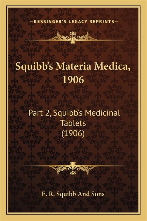 Squibbs Materia Medica, 1906: Part 2, Squibbs Medicinal Tablets (1906) (Paperback)