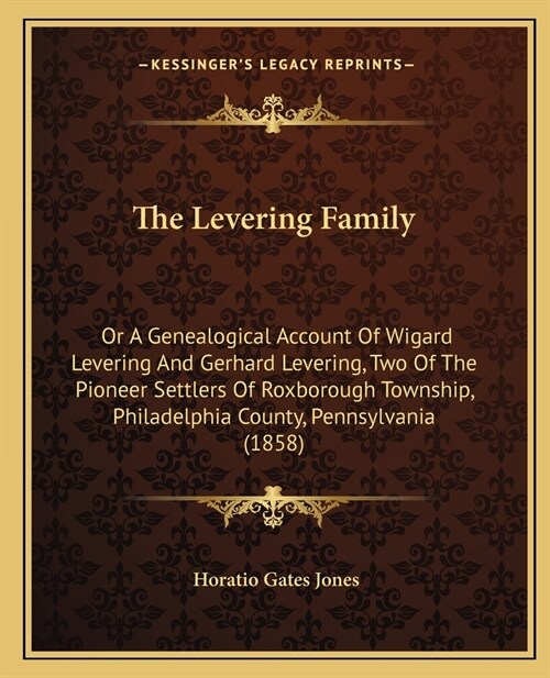 The Levering Family: Or A Genealogical Account Of Wigard Levering And Gerhard Levering, Two Of The Pioneer Settlers Of Roxborough Township, (Paperback)