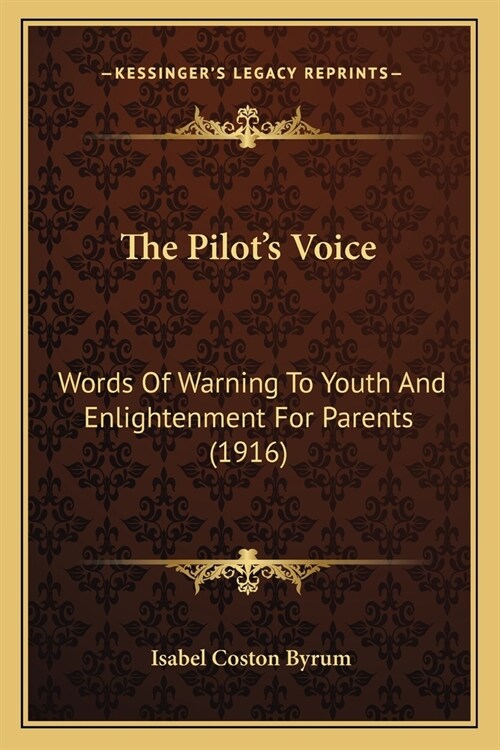 The Pilots Voice: Words Of Warning To Youth And Enlightenment For Parents (1916) (Paperback)