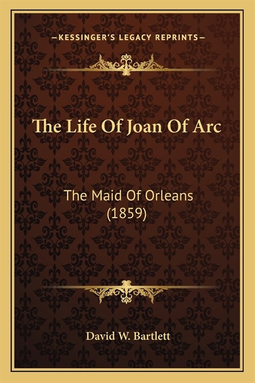 The Life Of Joan Of Arc: The Maid Of Orleans (1859) (Paperback)