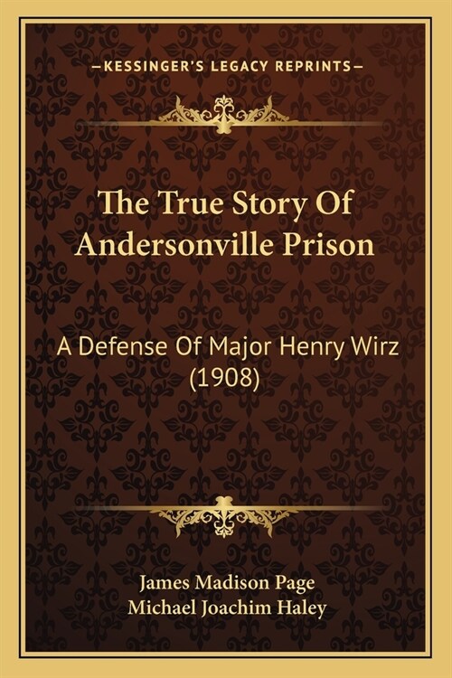 The True Story Of Andersonville Prison: A Defense Of Major Henry Wirz (1908) (Paperback)