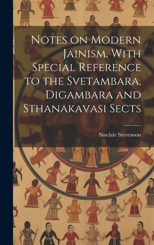Notes on Modern Jainism, With Special Reference to the Svetambara, Digambara and Sthanakavasi Sects (Hardcover)