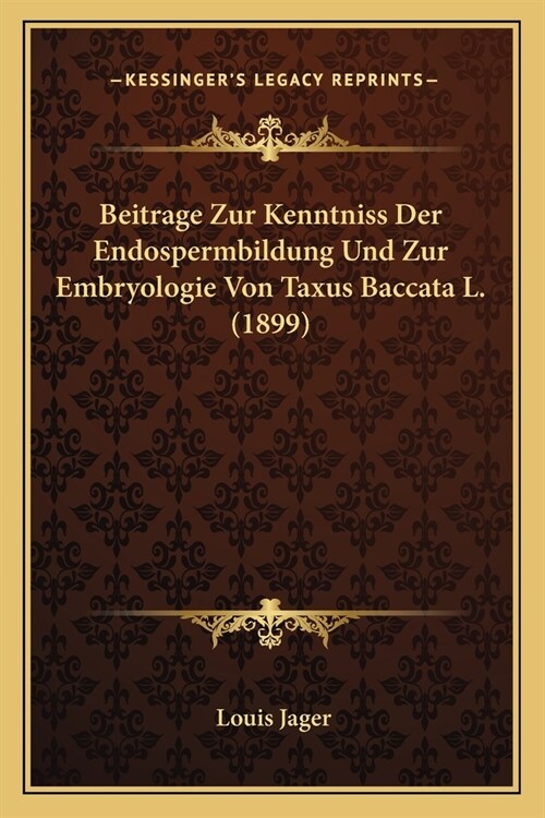 Beitrage Zur Kenntniss Der Endospermbildung Und Zur Embryologie Von Taxus Baccata L. (1899) (Paperback)