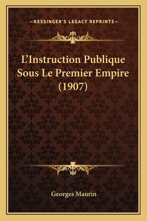 LInstruction Publique Sous Le Premier Empire (1907) (Paperback)