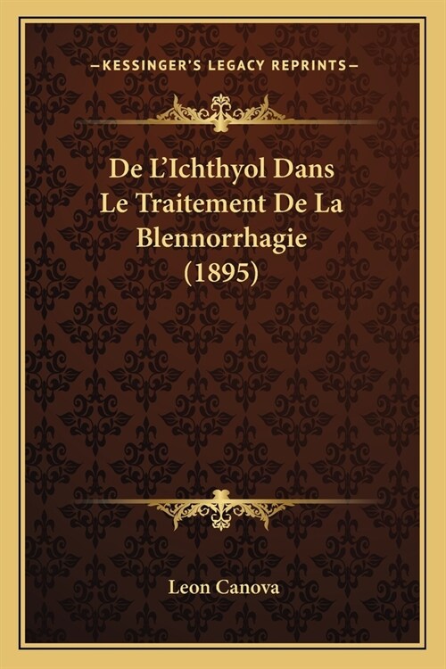 De LIchthyol Dans Le Traitement De La Blennorrhagie (1895) (Paperback)
