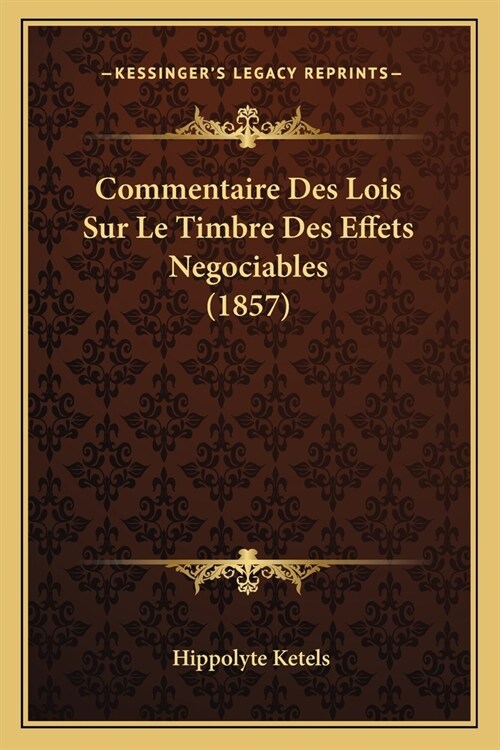 Commentaire Des Lois Sur Le Timbre Des Effets Negociables (1857) (Paperback)