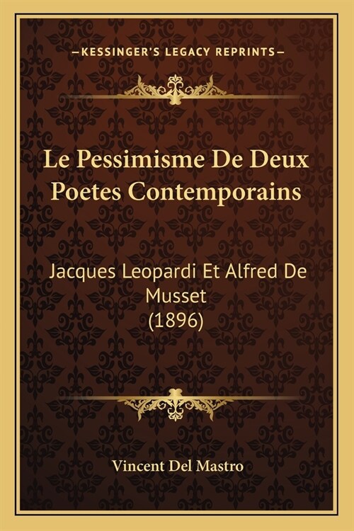 Le Pessimisme De Deux Poetes Contemporains: Jacques Leopardi Et Alfred De Musset (1896) (Paperback)